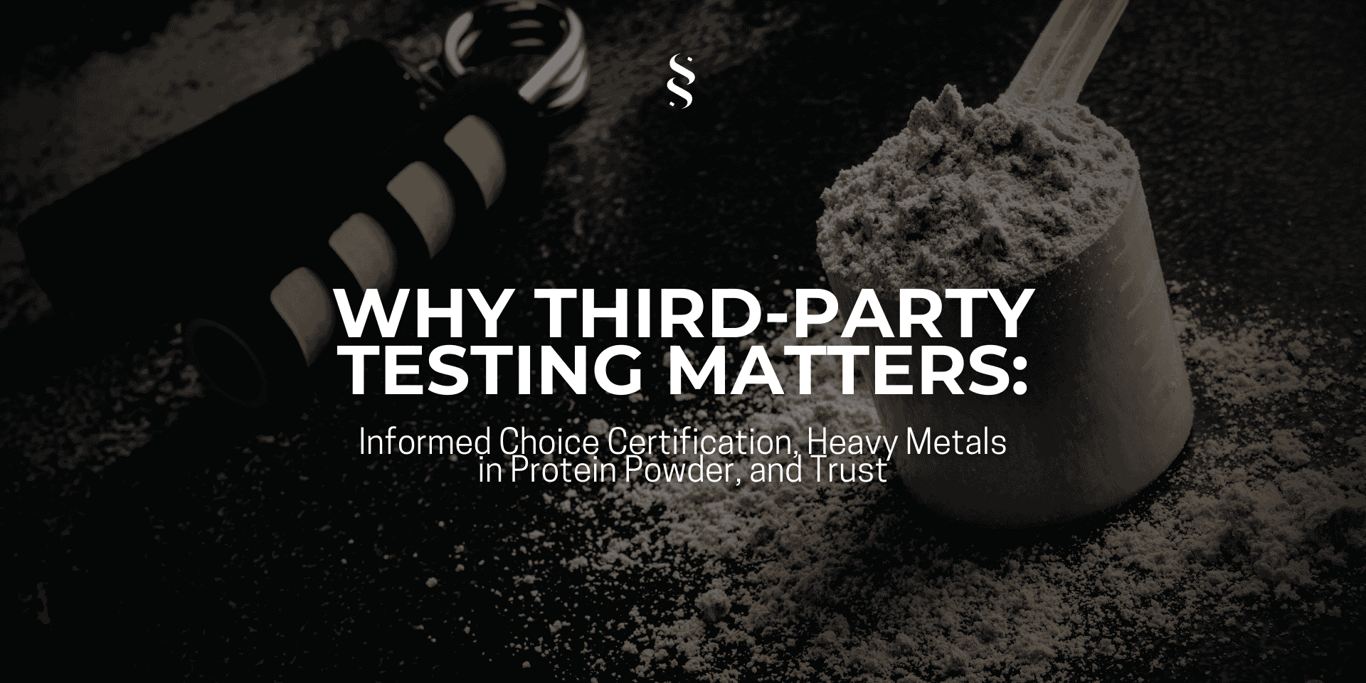 Why Third-Party Testing Matters: Informed Choice Certification, Heavy Metals in Protein Powder, and Trust