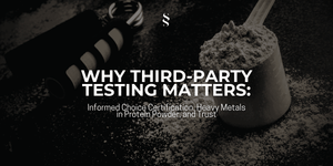 Why Third-Party Testing Matters: Informed Choice Certification, Heavy Metals in Protein Powder, and Trust
